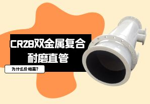 CR28双金属复合耐磨直管为什么价格高?