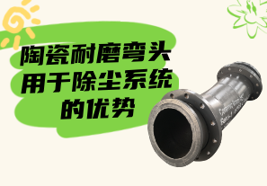 陶瓷耐磨弯头用于除尘系统的优势