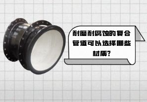 耐磨耐腐蚀的复合管道可以选择哪些材质?